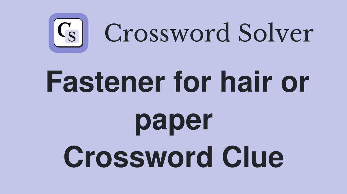 Fastener for hair or paper Crossword Clue