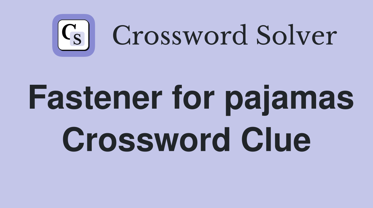 Fastener for pajamas Crossword Clue