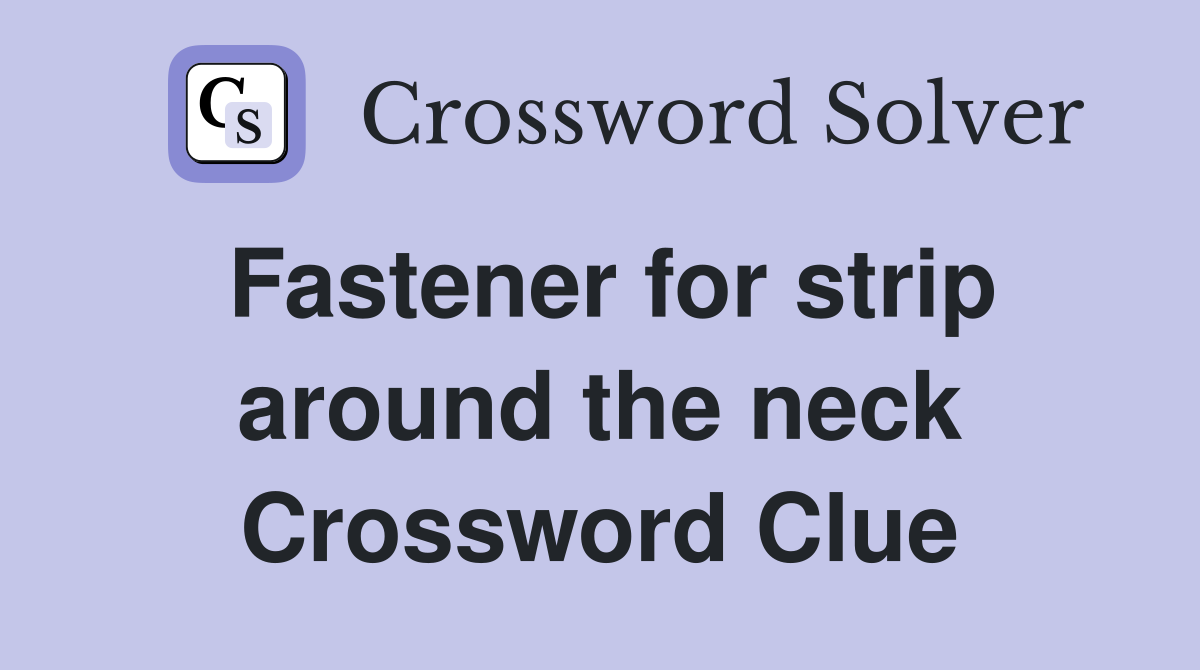 Fastener for strip around the neck Crossword Clue