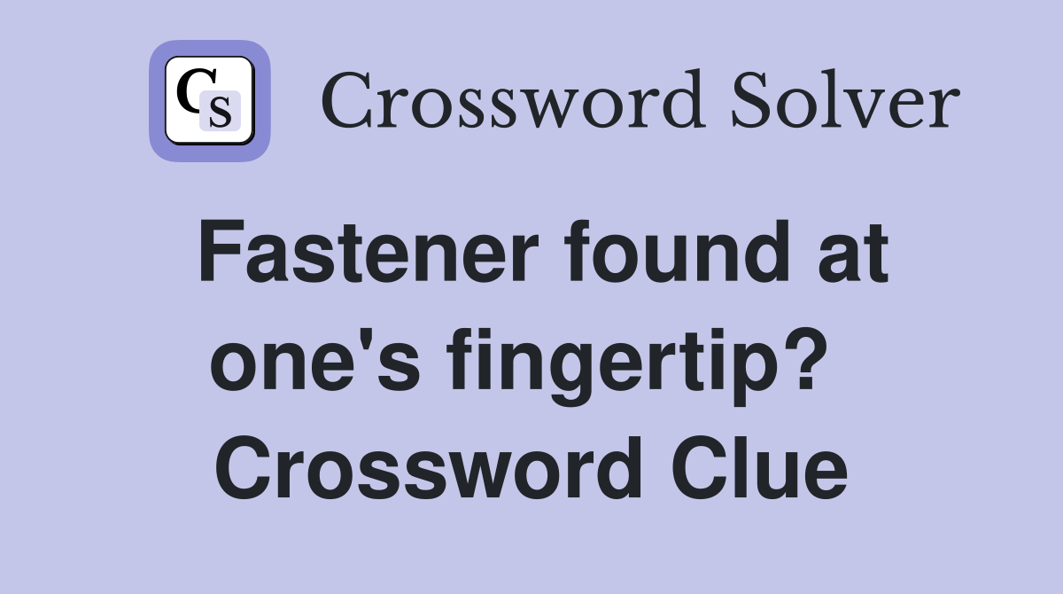 Fastener found at one's fingertip?  Crossword Clue