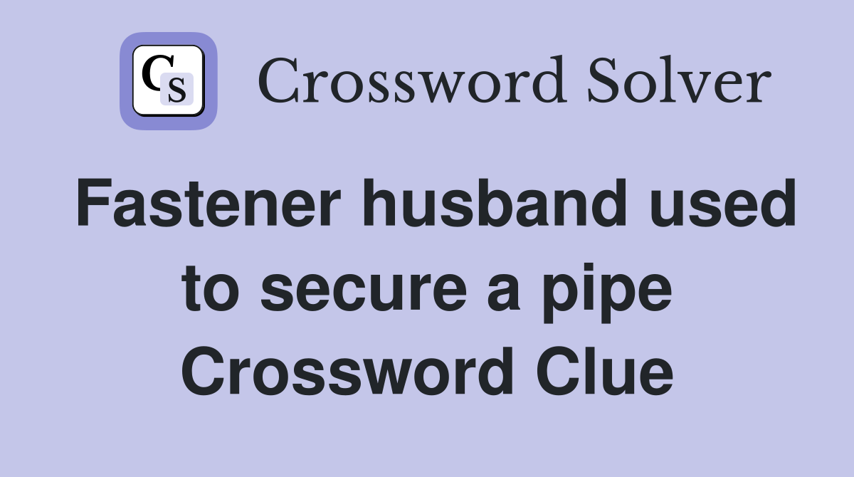 Fastener husband used to secure a pipe Crossword Clue