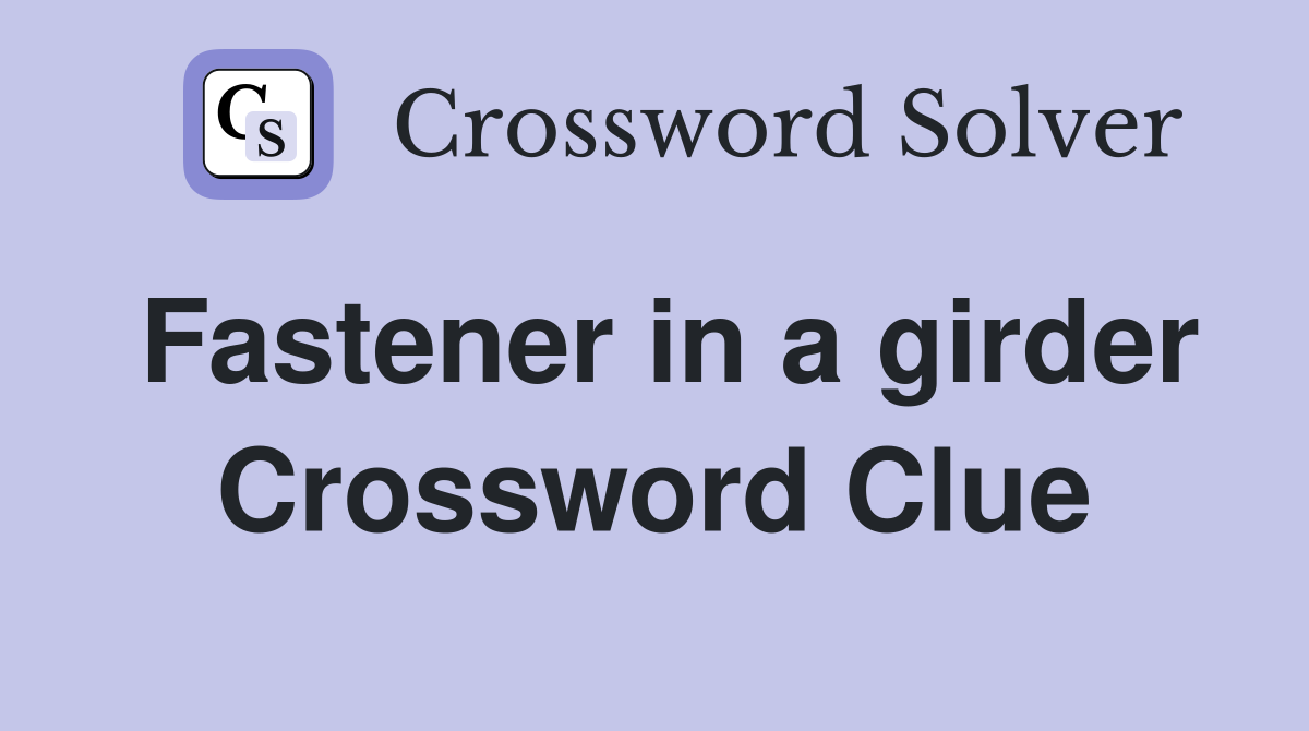 Fastener in a girder Crossword Clue
