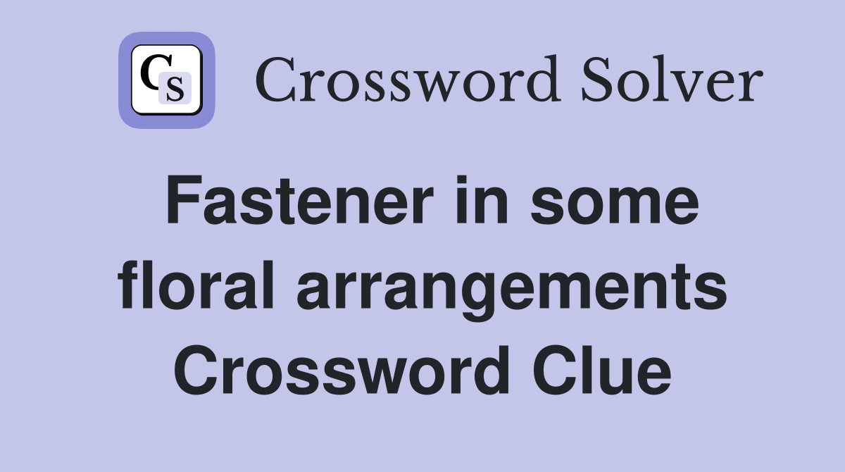 Fastener in some floral arrangements Crossword Clue