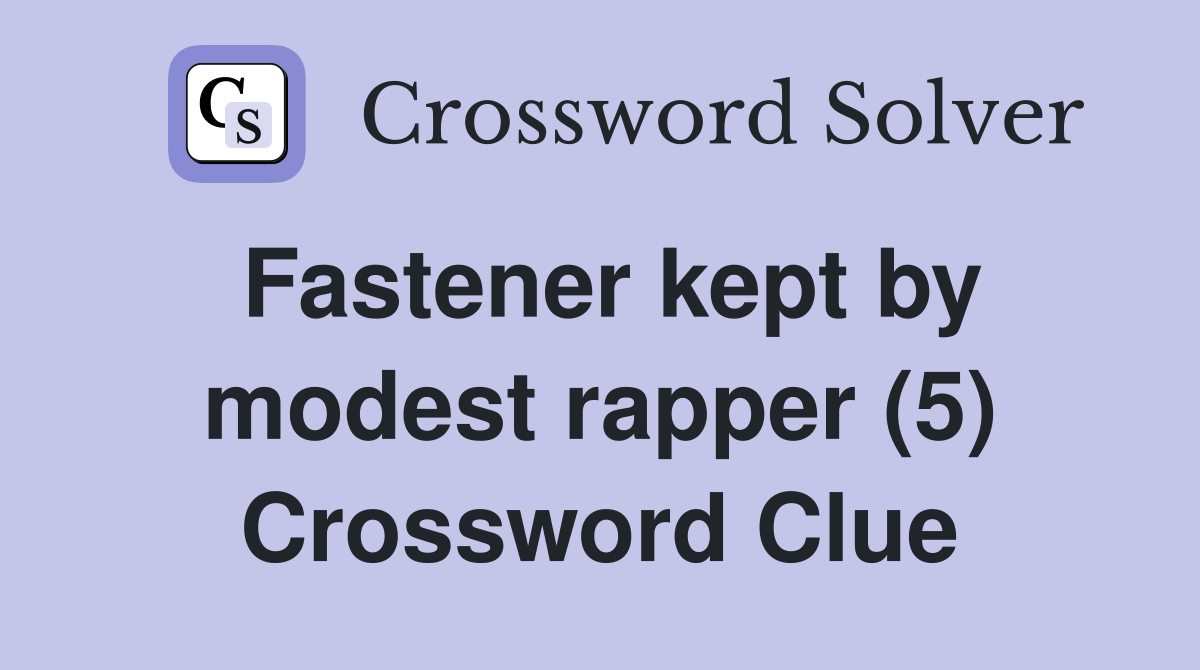 Fastener kept by modest rapper (5) Crossword Clue
