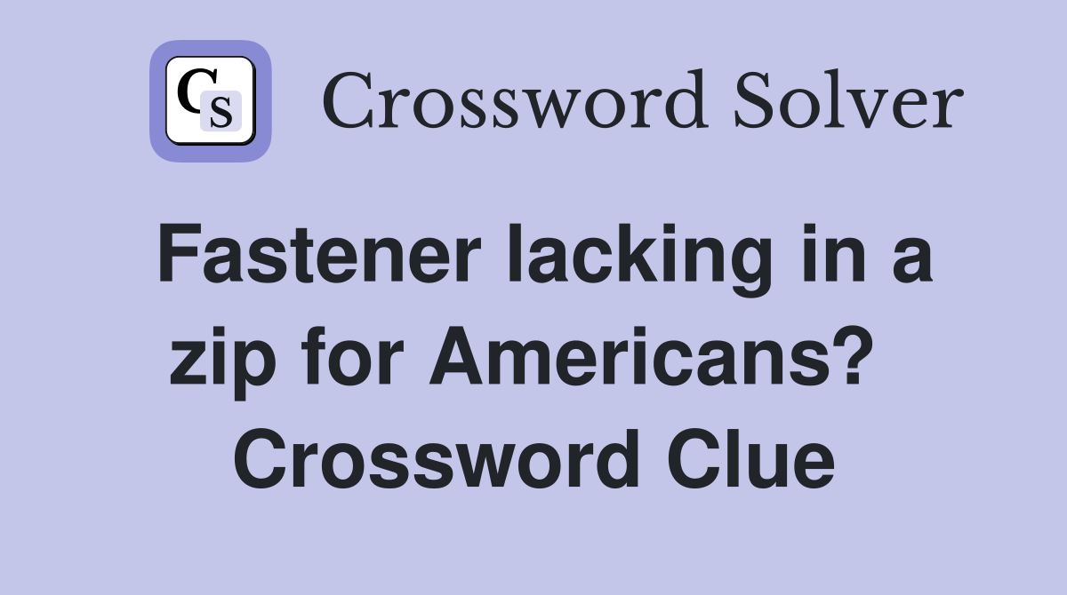 Fastener lacking in a zip for Americans?  Crossword Clue
