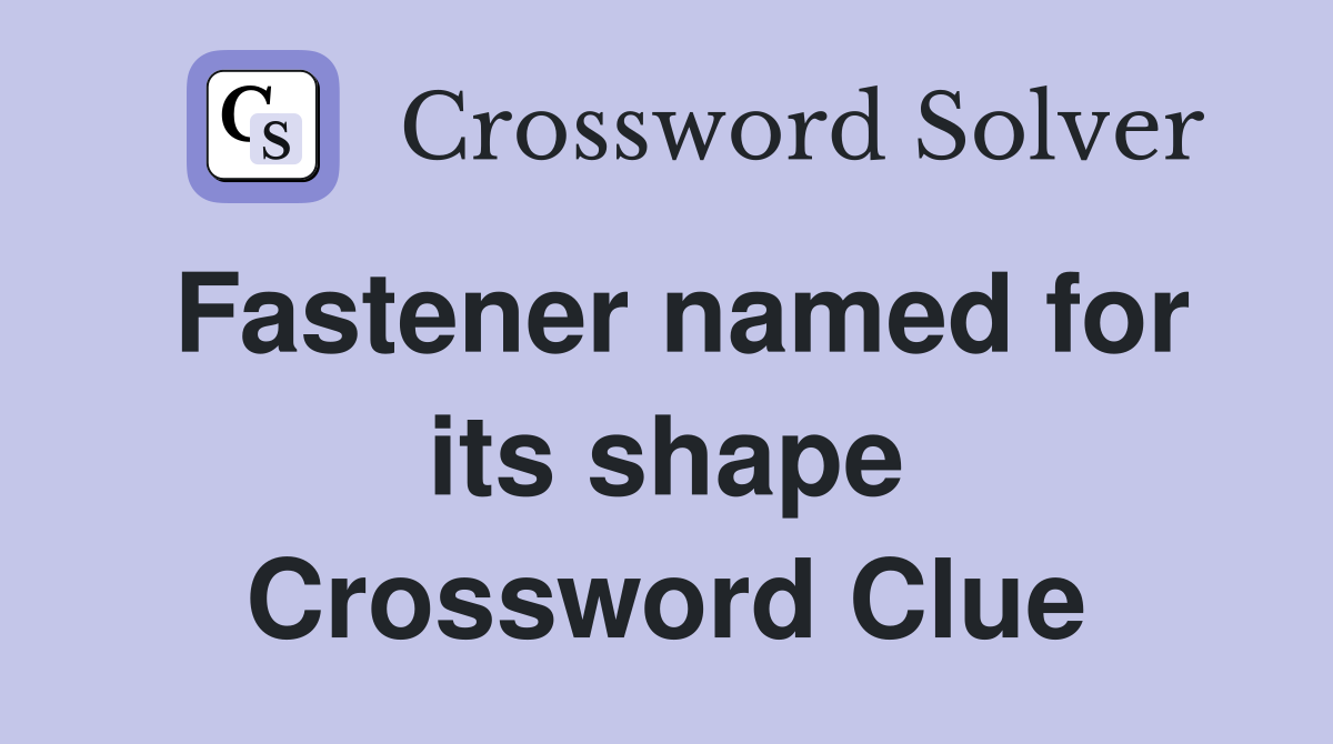 Fastener named for its shape Crossword Clue