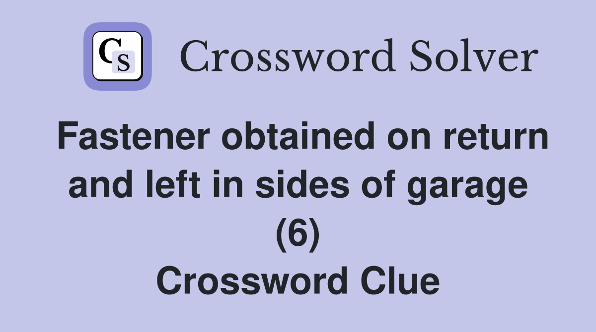 Fastener obtained on return and left in sides of garage (6) Crossword Clue