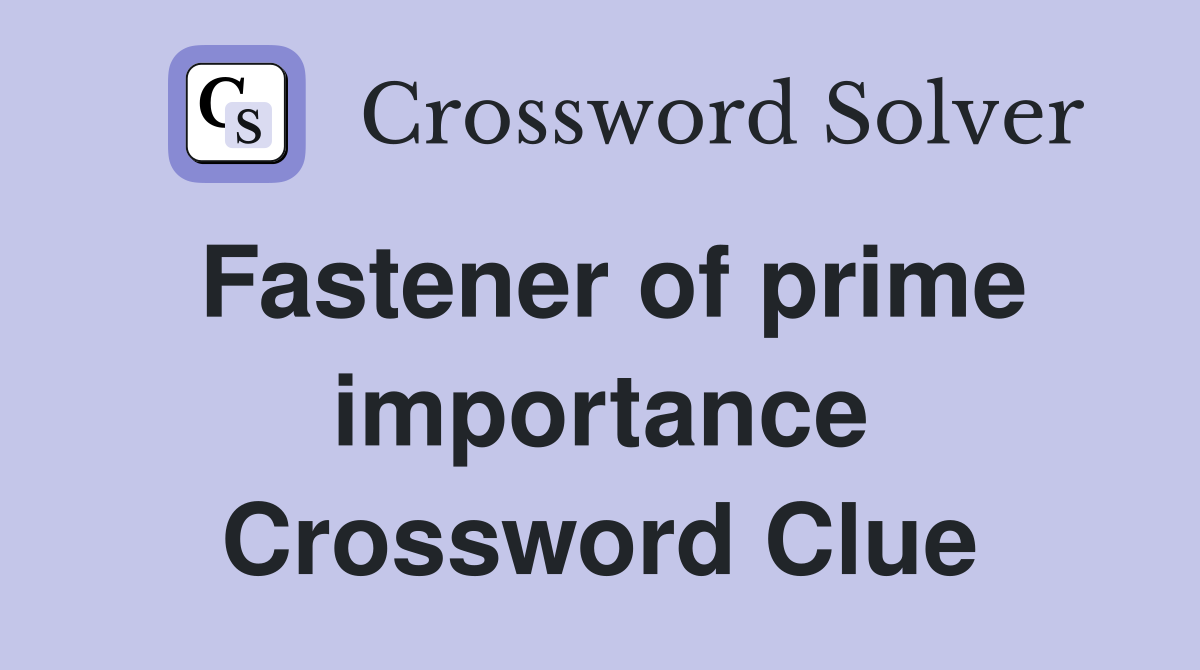 Fastener of prime importance Crossword Clue