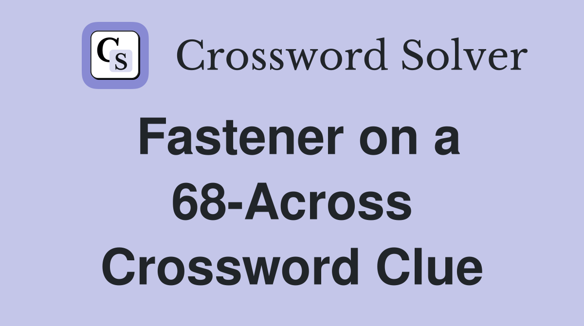 Fastener on a 68-Across Crossword Clue