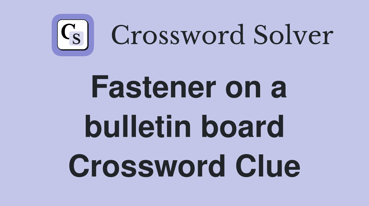 Fastener on a bulletin board Crossword Clue