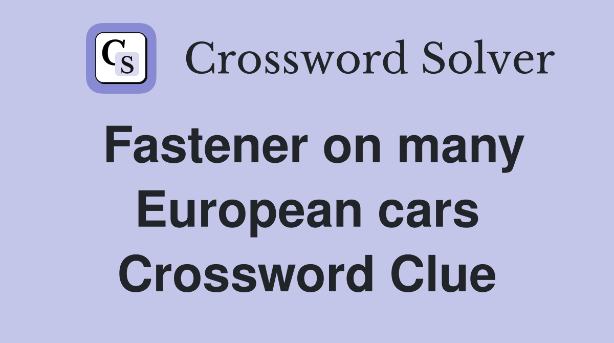 Fastener on many European cars Crossword Clue