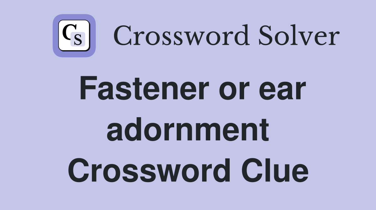 Fastener or ear adornment Crossword Clue