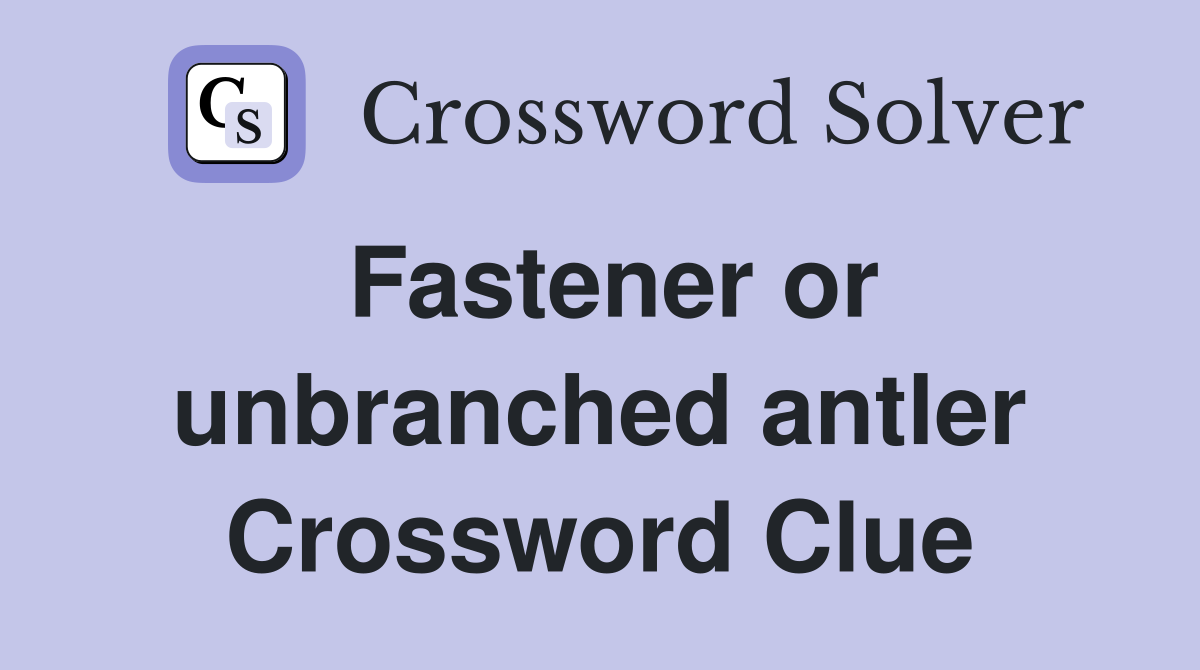 Fastener or unbranched antler Crossword Clue