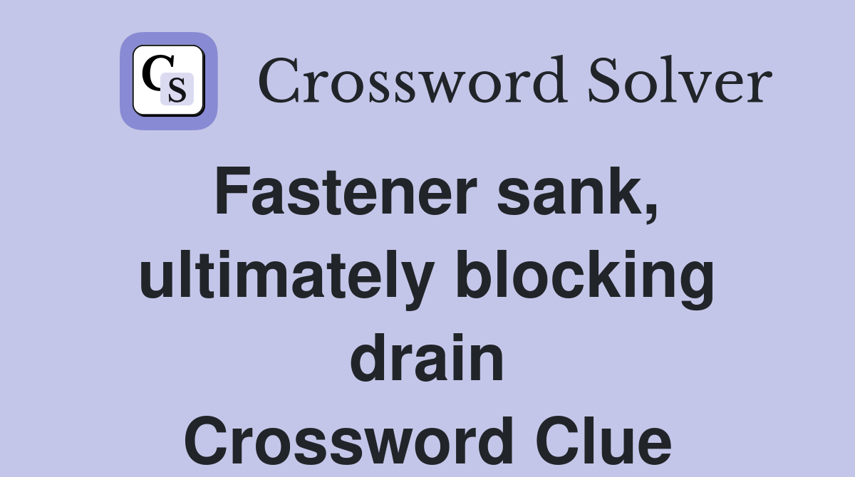Fastener sank, ultimately blocking drain Crossword Clue