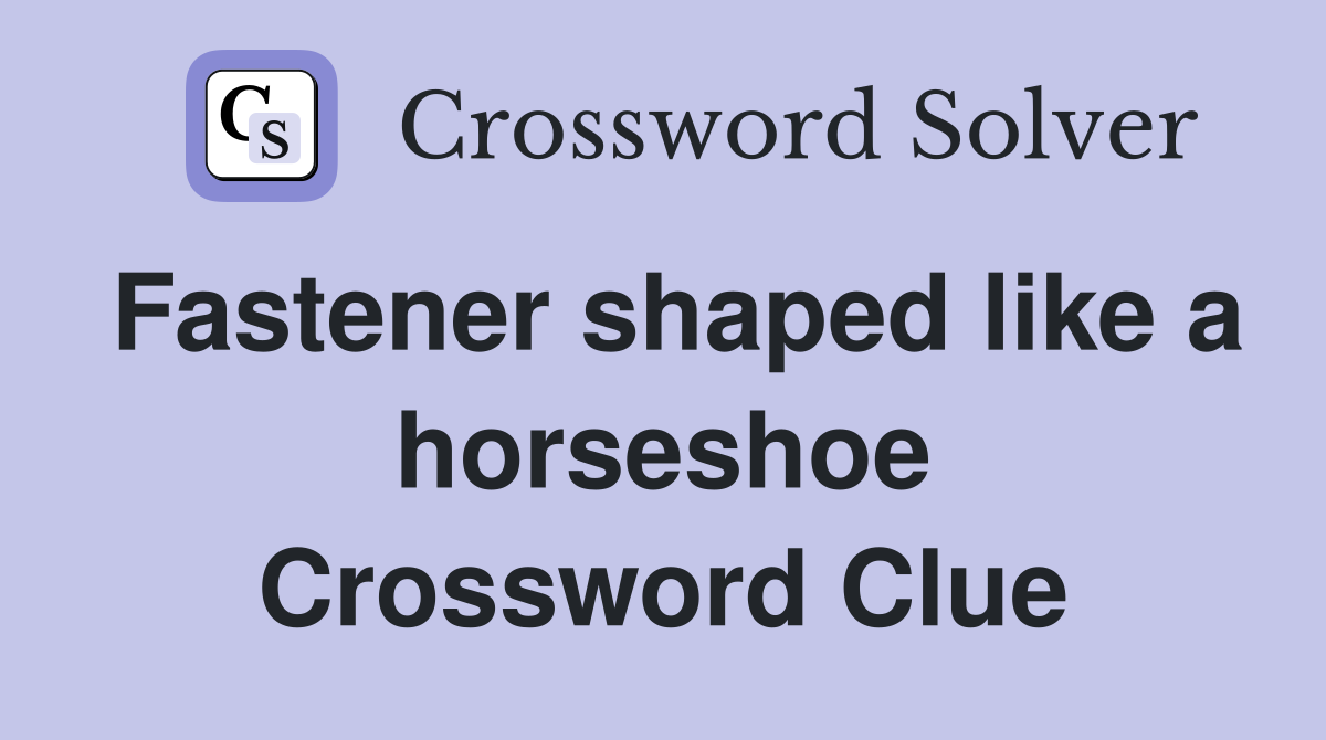 Fastener shaped like a horseshoe Crossword Clue