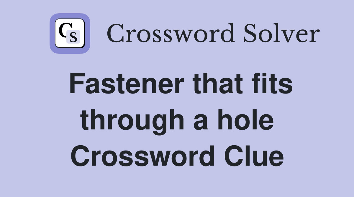 Fastener that fits through a hole Crossword Clue