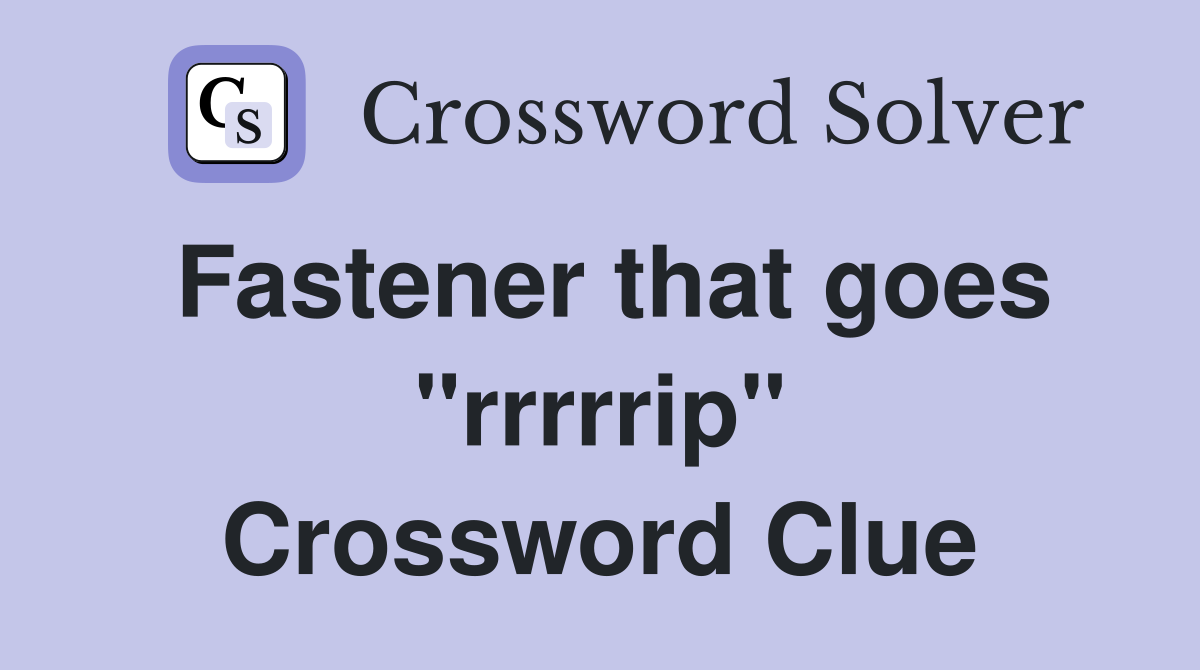 Fastener that goes "rrrrrip" Crossword Clue