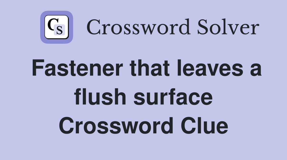 Fastener that leaves a flush surface Crossword Clue