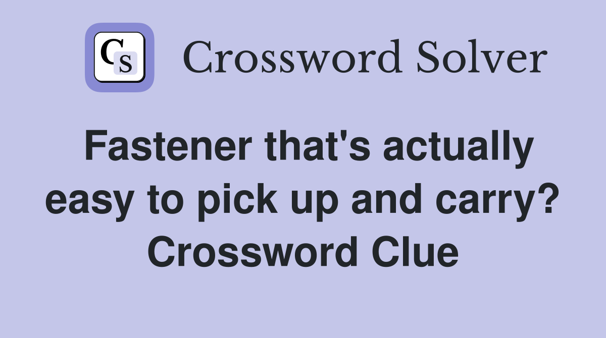 Fastener that's actually easy to pick up and carry? Crossword Clue