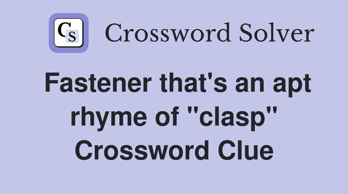 Fastener that's an apt rhyme of "clasp" Crossword Clue