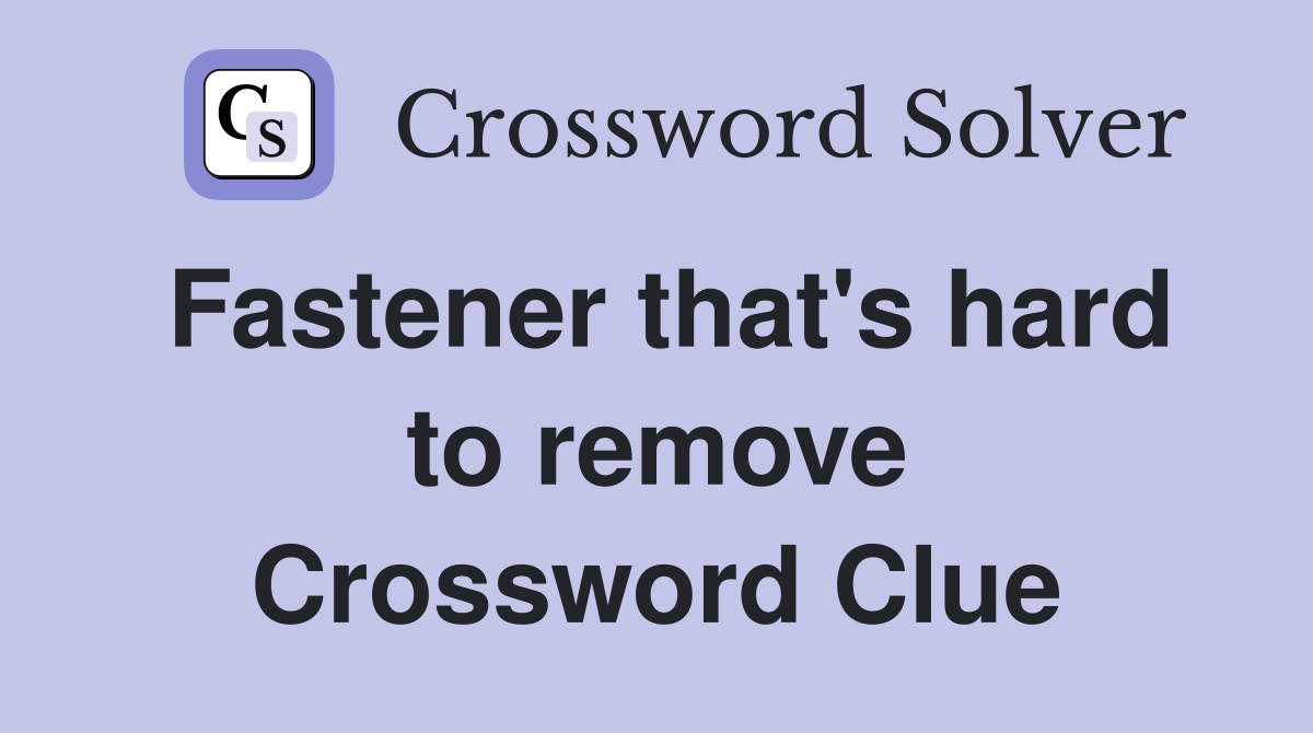 Fastener that's hard to remove Crossword Clue