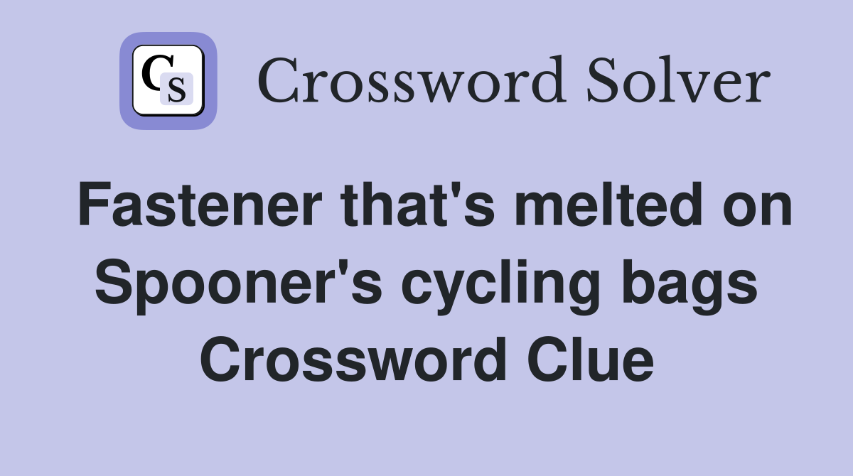 Fastener that's melted on Spooner's cycling bags Crossword Clue