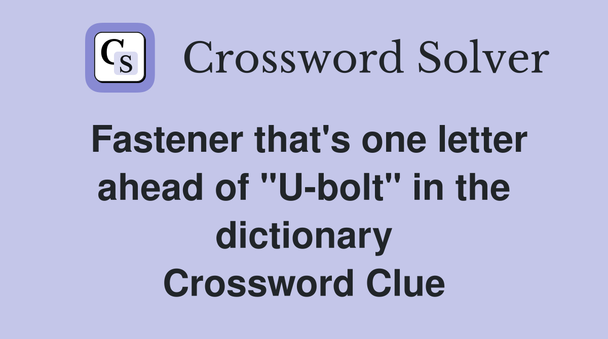 Fastener that's one letter ahead of "U-bolt" in the dictionary Crossword Clue