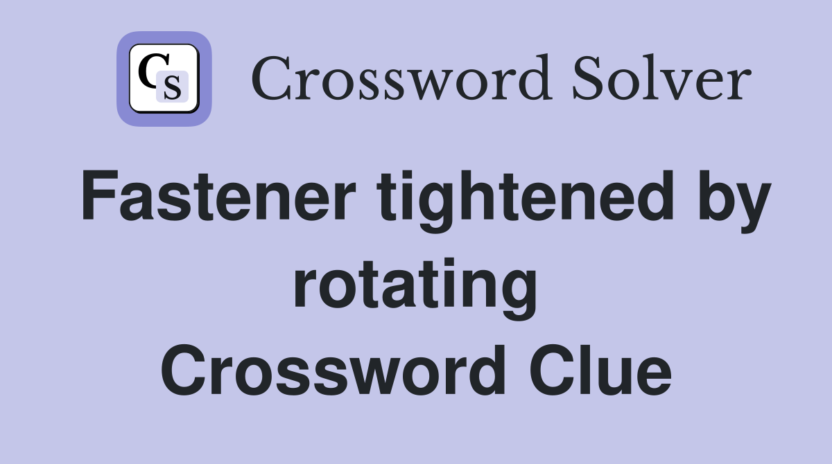 Fastener tightened by rotating Crossword Clue