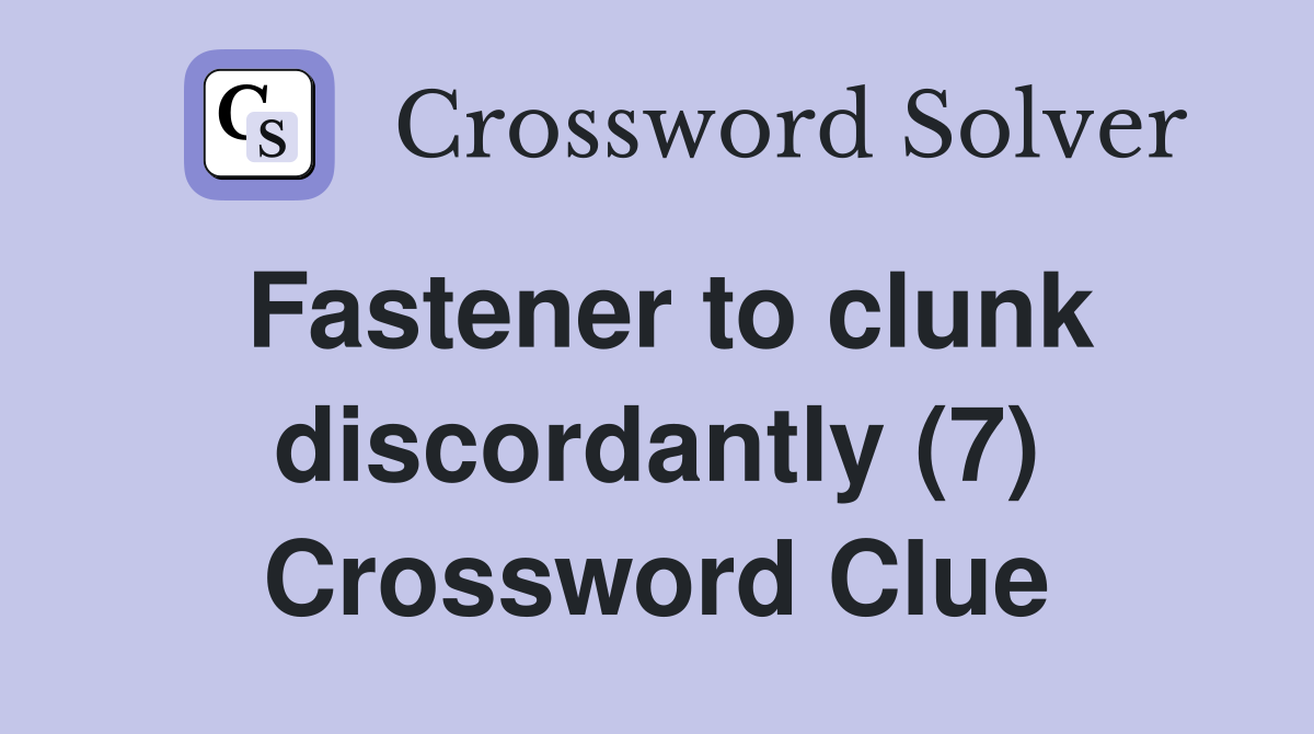 Fastener to clunk discordantly (7) Crossword Clue