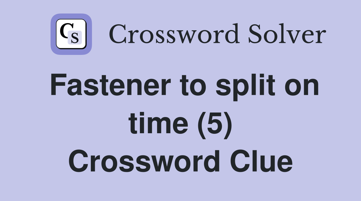 Fastener to split on time (5) Crossword Clue