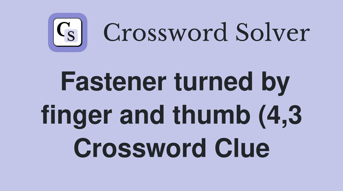Fastener turned by finger and thumb (4 3) Crossword Clue Answers Fastener turned by finger and thumb (4 3) Crossword Clue Answers