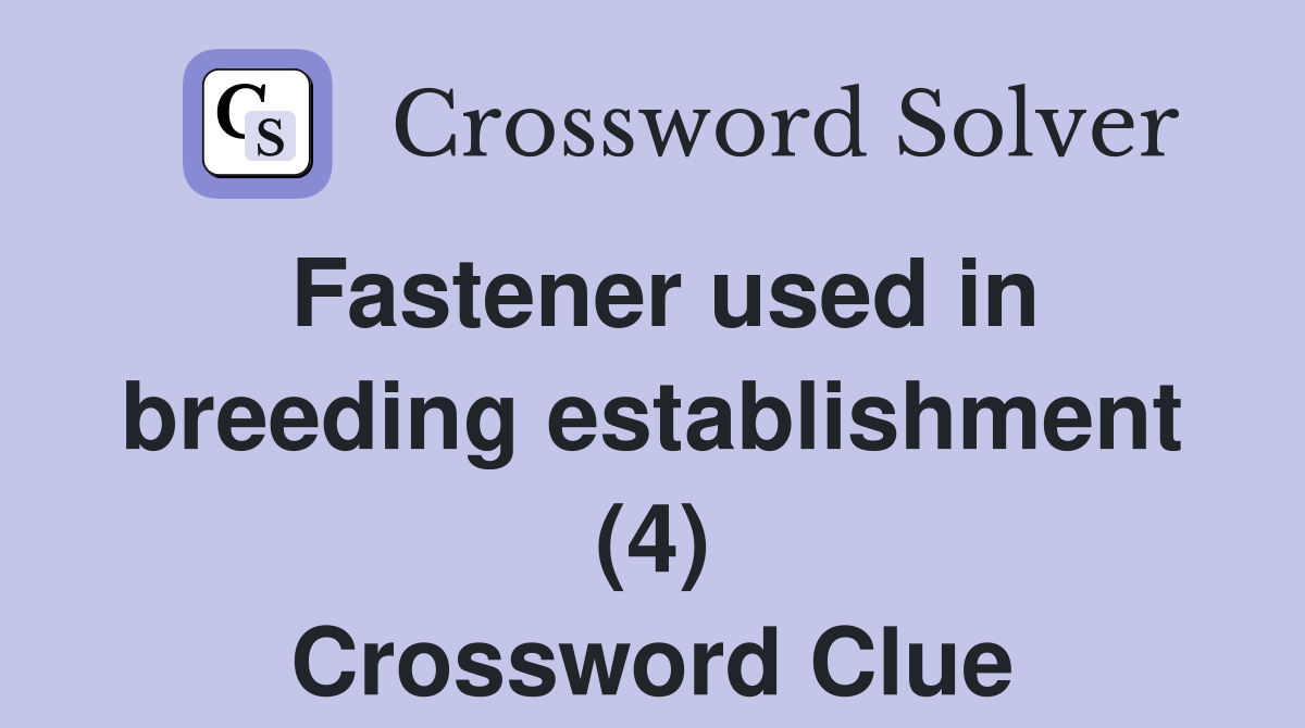 Fastener used in breeding establishment (4) Crossword Clue Answers