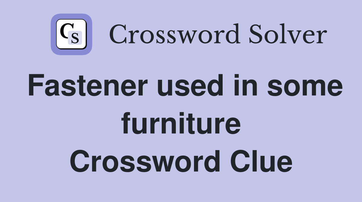 Fastener used in some furniture Crossword Clue