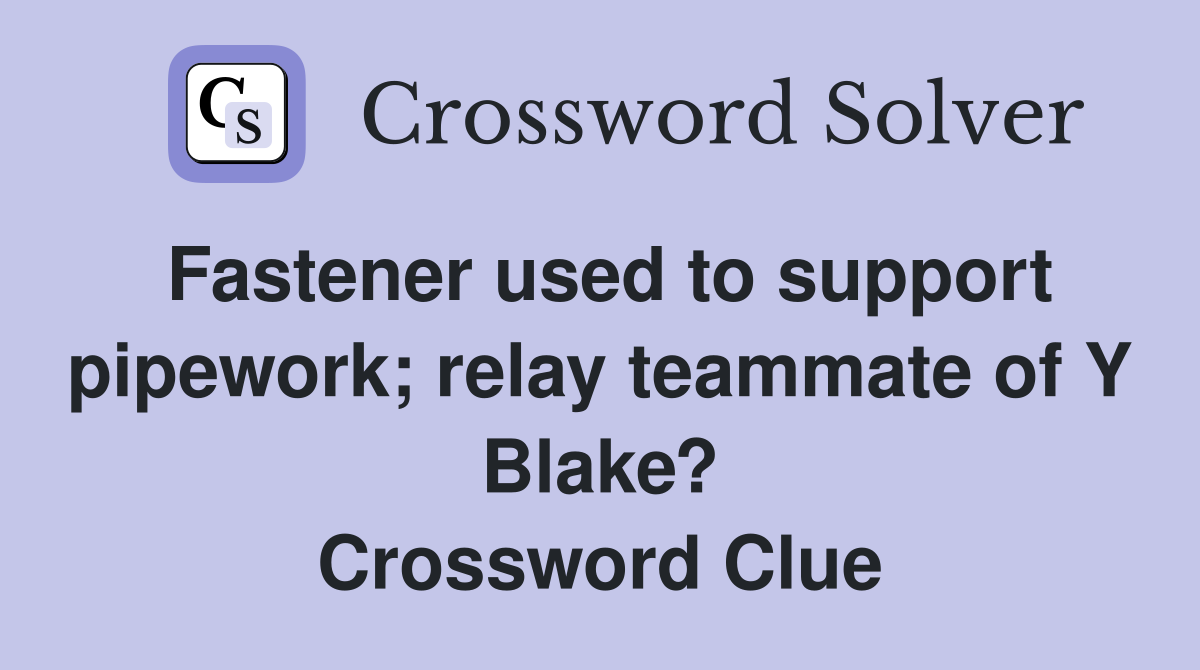 Fastener used to support pipework; relay teammate of Y Blake? Crossword Clue