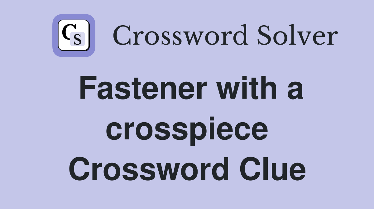 Fastener with a crosspiece Crossword Clue