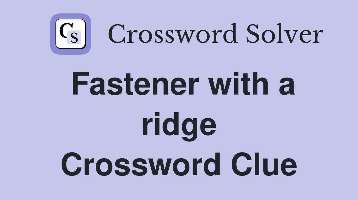 Fastener with a ridge Crossword Clue