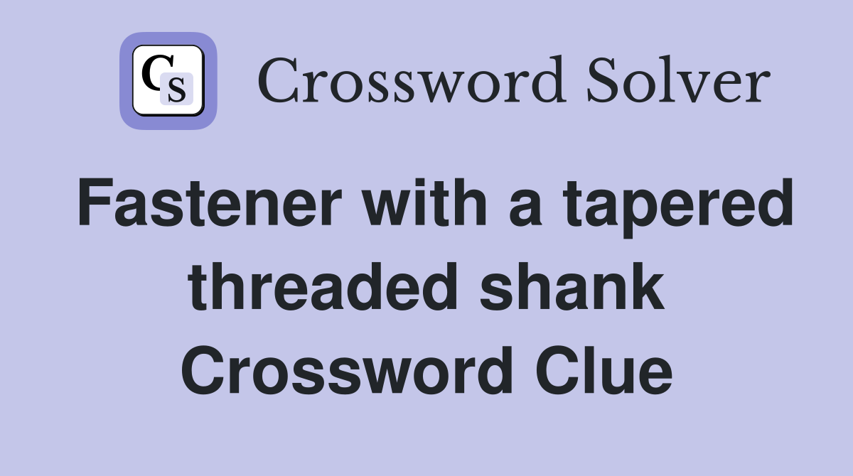 Fastener with a tapered threaded shank Crossword Clue