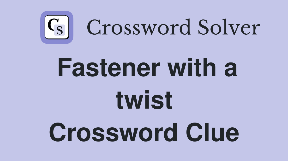 Fastener with a twist Crossword Clue