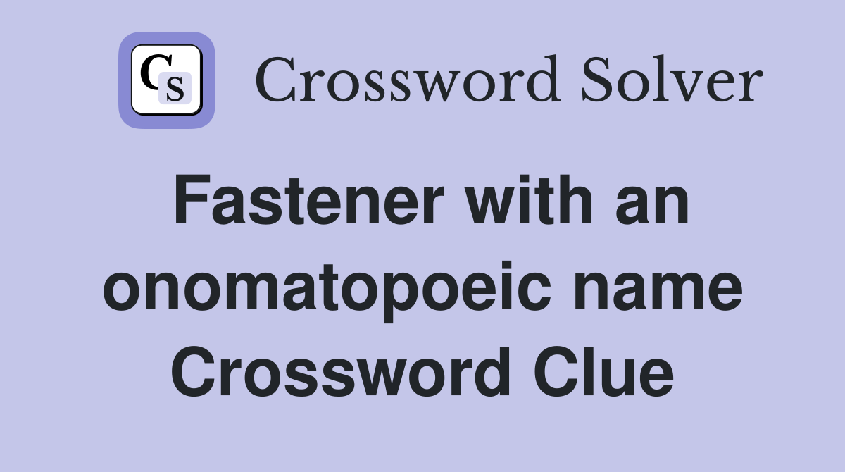 Fastener with an onomatopoeic name Crossword Clue