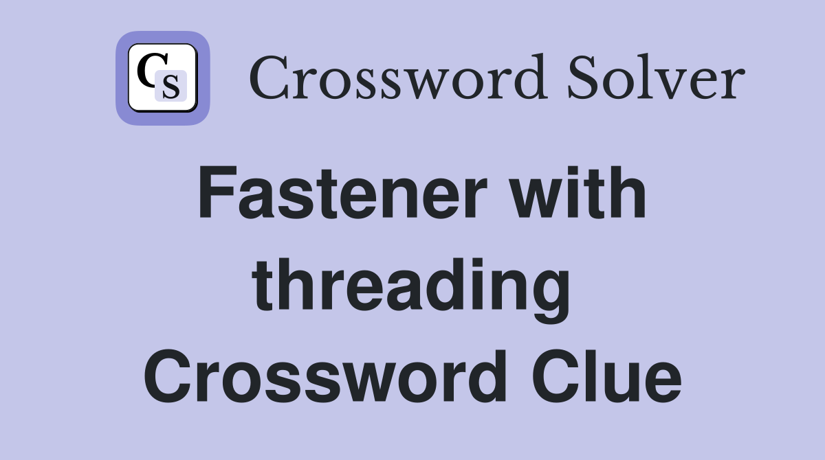 Fastener with threading Crossword Clue