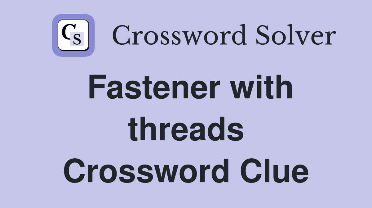 Fastener with threads Crossword Clue