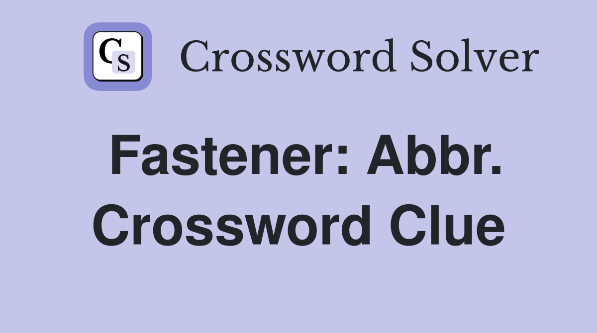 Fastener: Abbr. Crossword Clue