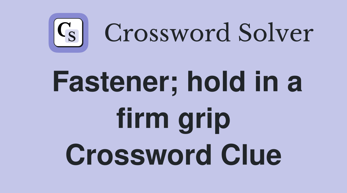 Fastener; hold in a firm grip Crossword Clue