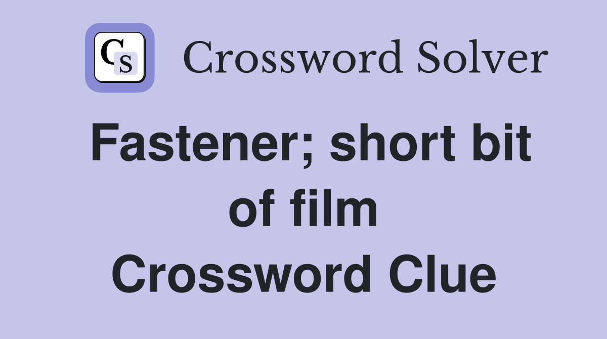 Fastener; short bit of film Crossword Clue