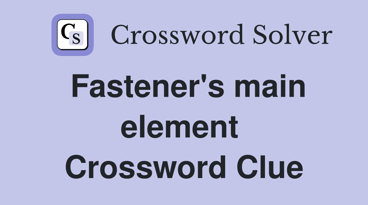 Fastener's main element  Crossword Clue