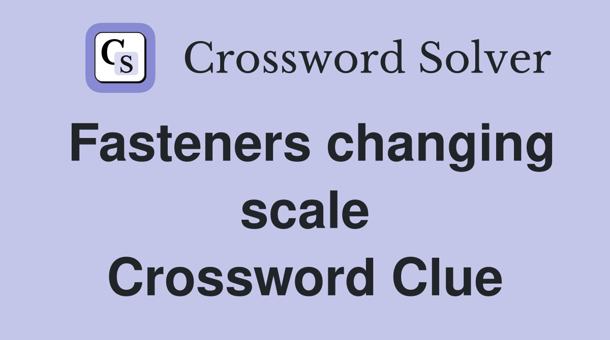 Fasteners changing scale Crossword Clue