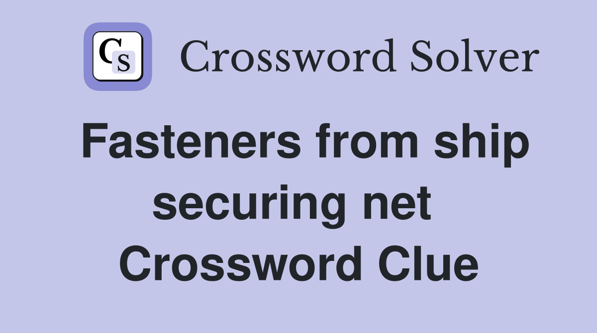 Fasteners from ship securing net  Crossword Clue