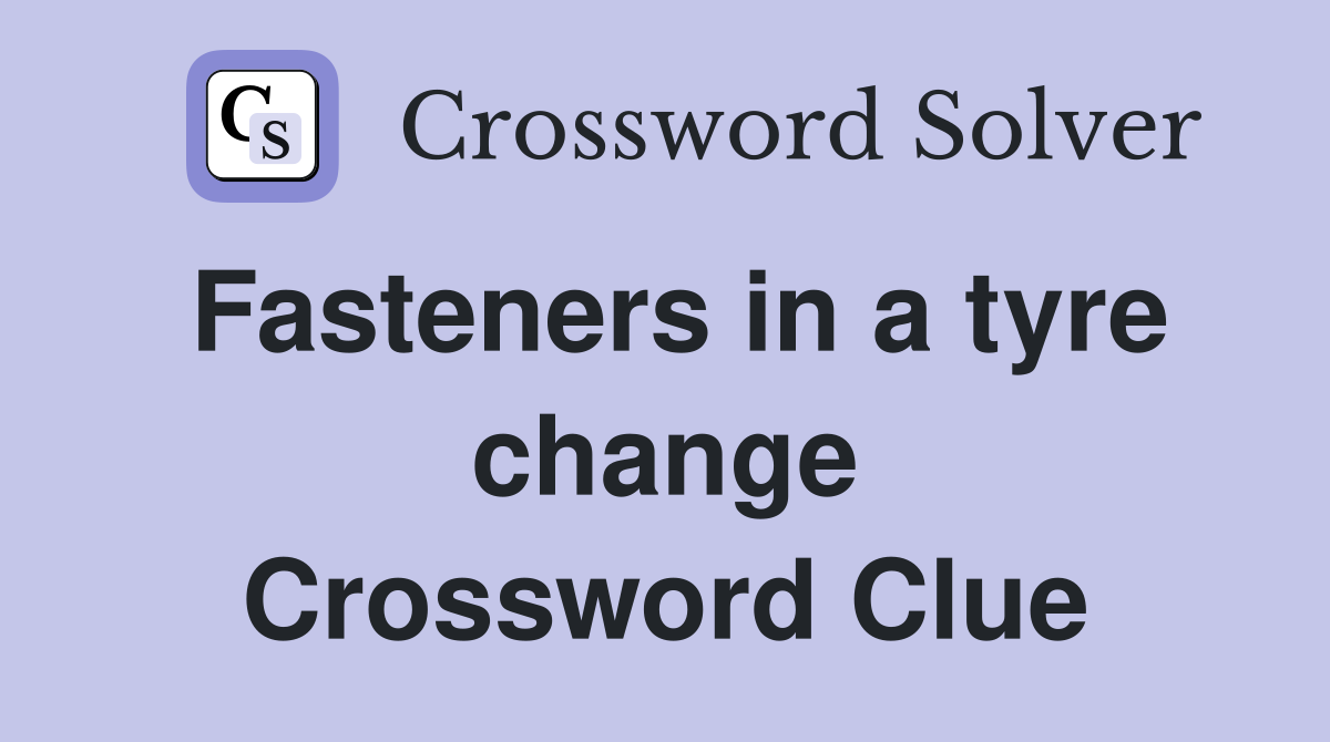 Fasteners in a tyre change Crossword Clue