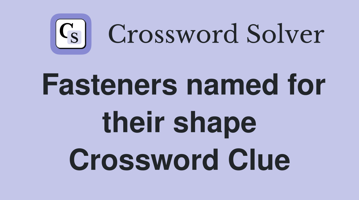 Fasteners named for their shape Crossword Clue