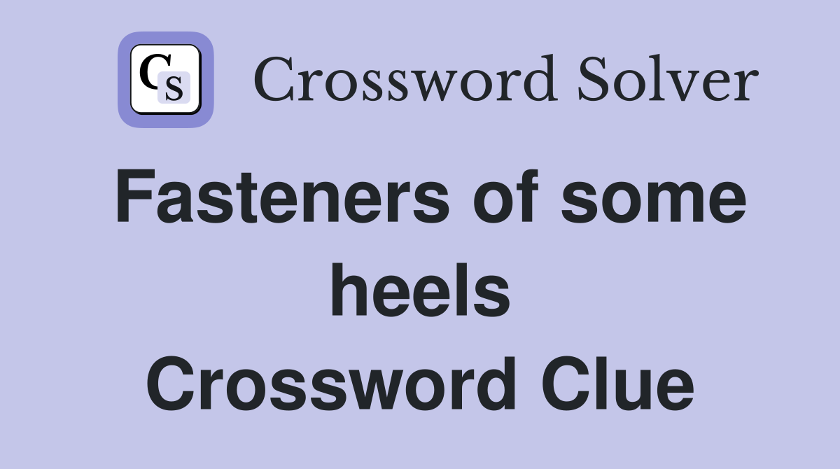 Fasteners of some heels Crossword Clue